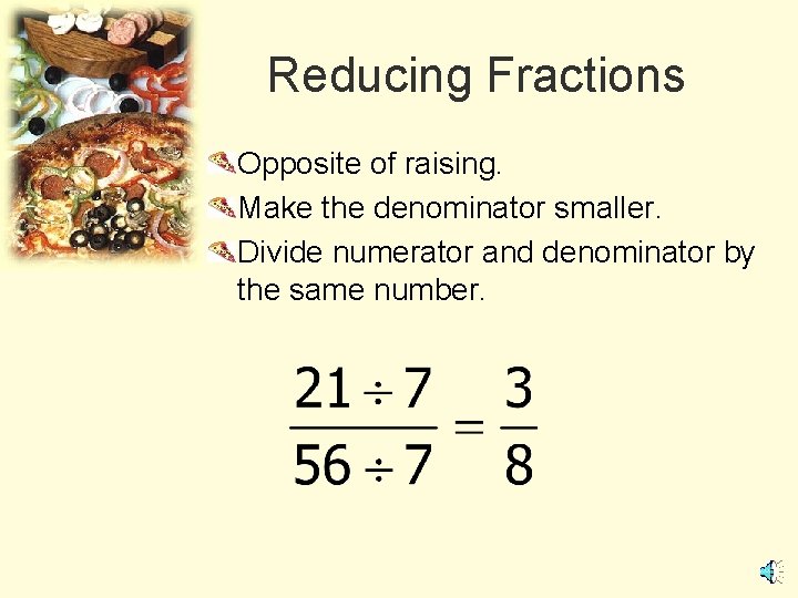 Reducing Fractions Opposite of raising. Make the denominator smaller. Divide numerator and denominator by