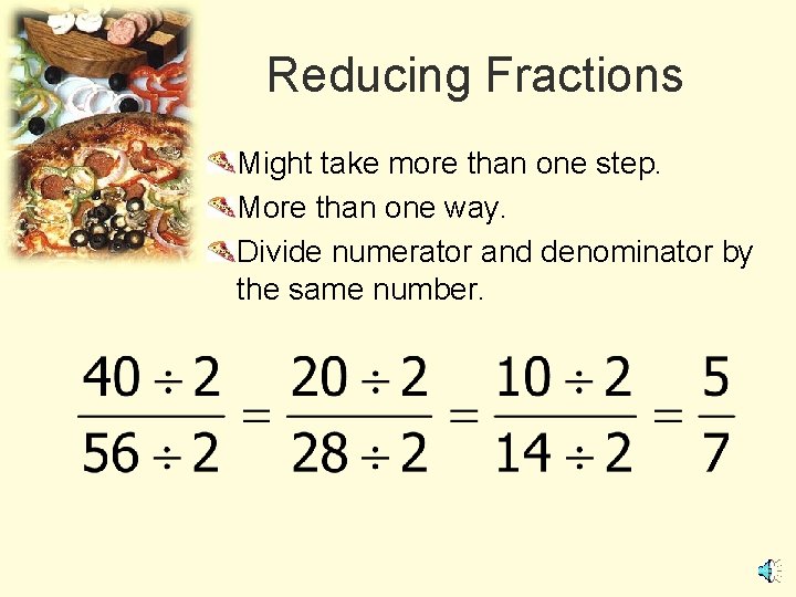 Reducing Fractions Might take more than one step. More than one way. Divide numerator