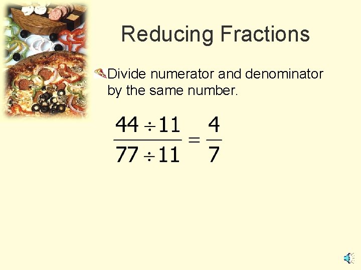 Reducing Fractions Divide numerator and denominator by the same number. 