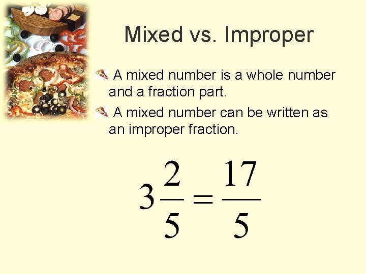 Mixed vs. Improper A mixed number is a whole number and a fraction part.