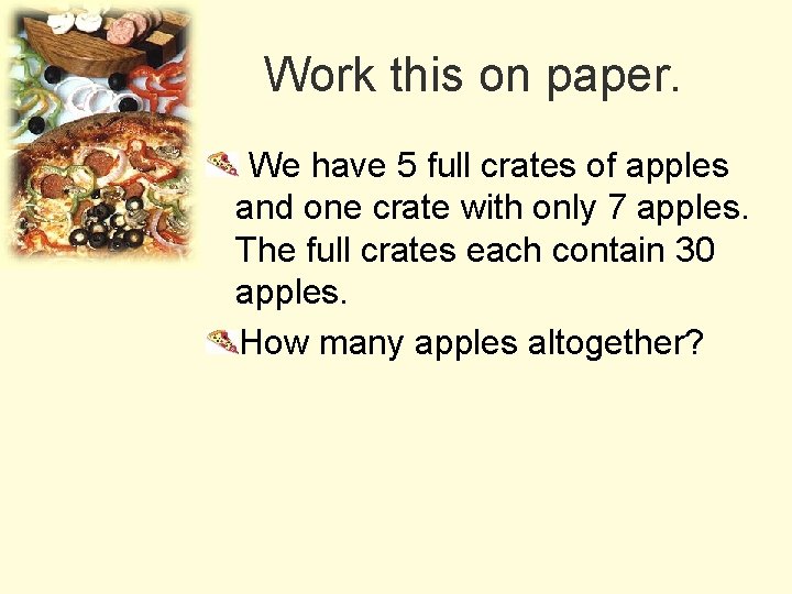 Work this on paper. We have 5 full crates of apples and one crate