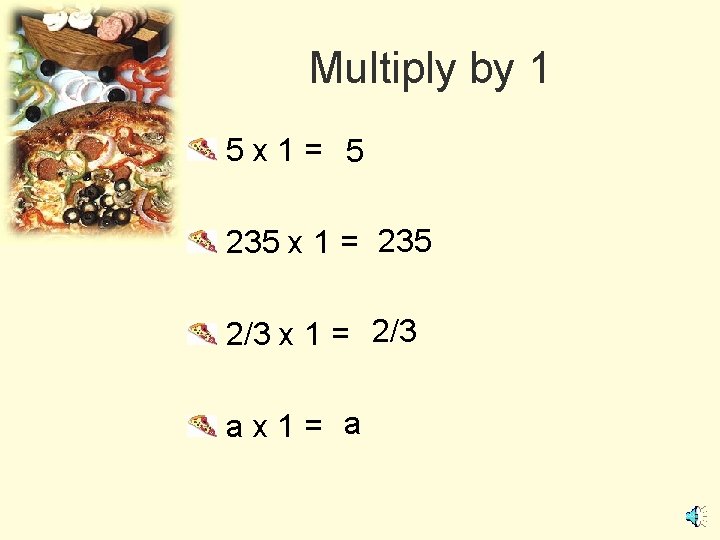 Multiply by 1 5 x 1= 5 235 x 1 = 235 2/3 x