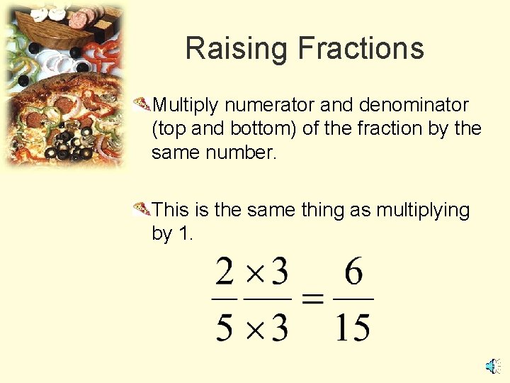 Raising Fractions Multiply numerator and denominator (top and bottom) of the fraction by the
