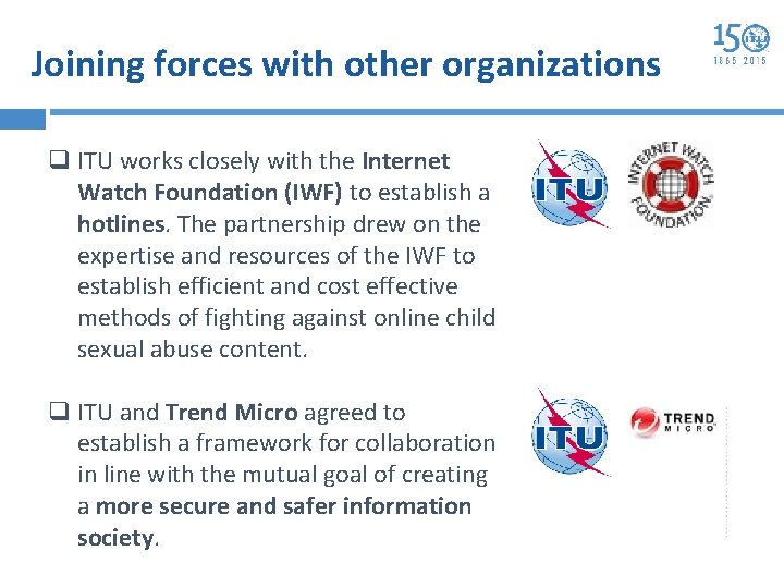 Joining forces with other organizations q ITU works closely with the Internet Watch Foundation