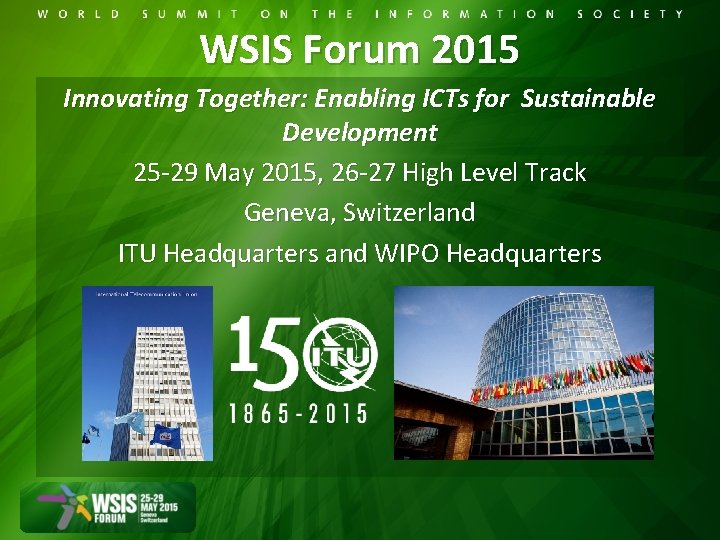 WSIS Forum 2015 Innovating Together: Enabling ICTs for Sustainable Development 25 -29 May 2015,