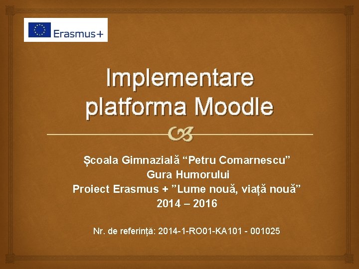 Implementare platforma Moodle Școala Gimnazială “Petru Comarnescu” Gura Humorului Proiect Erasmus + ”Lume nouă,