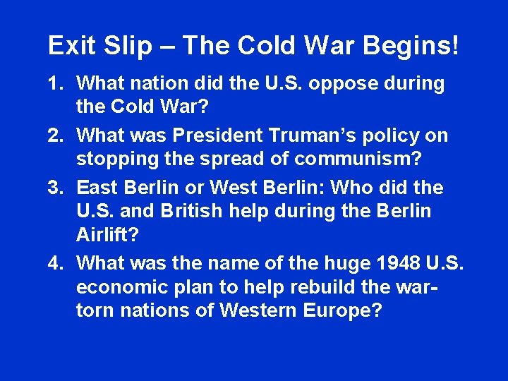 Exit Slip – The Cold War Begins! 1. What nation did the U. S. Exit Slip – The Cold War Begins! 1. What nation did the U. S.