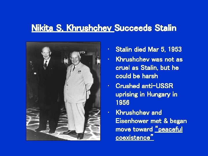 Nikita S. Khrushchev Succeeds Stalin • Stalin died Mar 5, 1953 • Khrushchev was Nikita S. Khrushchev Succeeds Stalin • Stalin died Mar 5, 1953 • Khrushchev was