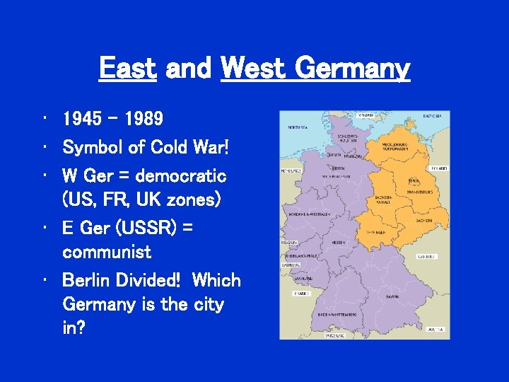 East and West Germany • 1945 – 1989 • Symbol of Cold War! • East and West Germany • 1945 – 1989 • Symbol of Cold War! •