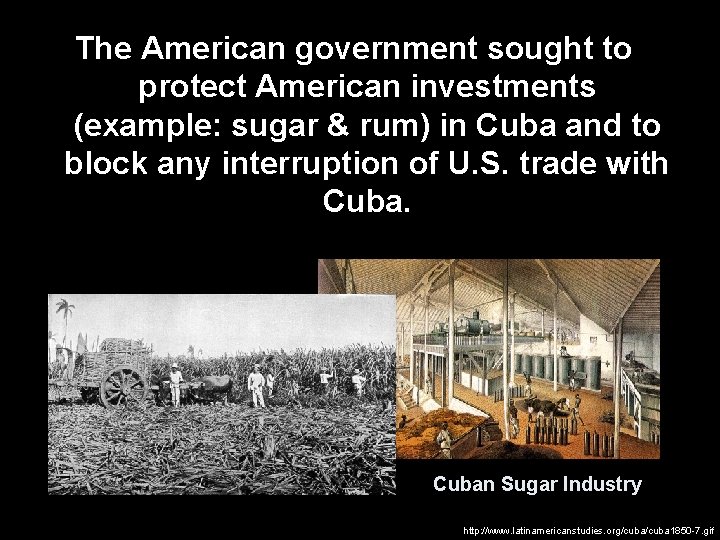 The American government sought to protect American investments (example: sugar & rum) in Cuba