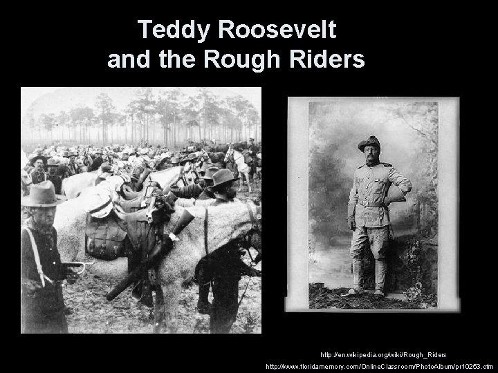 Teddy Roosevelt and the Rough Riders http: //en. wikipedia. org/wiki/Rough_Riders http: //www. floridamemory. com/Online.
