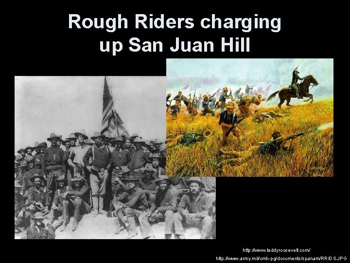 Rough Riders charging up San Juan Hill http: //www. teddyroosevelt. com/ http: //www. army.