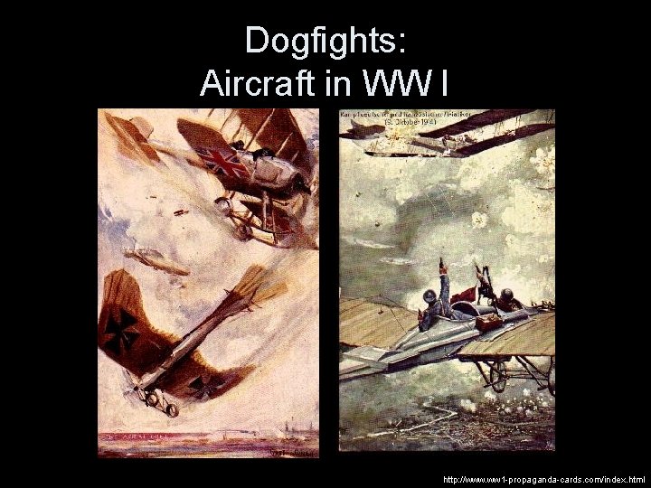 Dogfights: Aircraft in WW I http: //www. ww 1 -propaganda-cards. com/index. html 