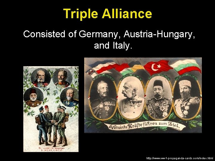 Triple Alliance Consisted of Germany, Austria-Hungary, and Italy. http: //www. ww 1 -propaganda-cards. com/index.