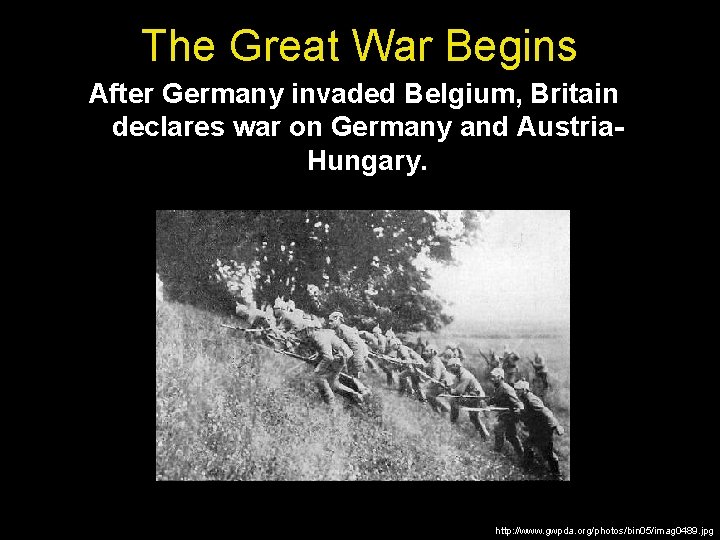 The Great War Begins After Germany invaded Belgium, Britain declares war on Germany and