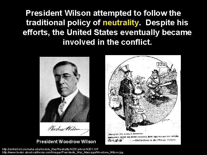 President Wilson attempted to follow the traditional policy of neutrality. Despite his efforts, the