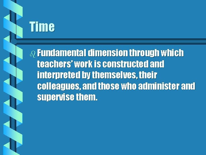 Time b Fundamental dimension through which teachers’ work is constructed and interpreted by themselves,