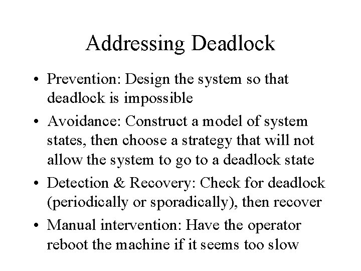 Addressing Deadlock • Prevention: Design the system so that deadlock is impossible • Avoidance:
