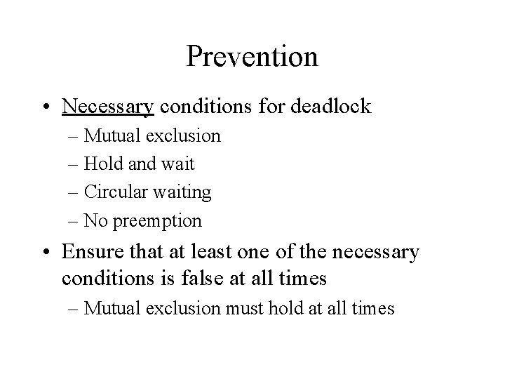 Prevention • Necessary conditions for deadlock – Mutual exclusion – Hold and wait –