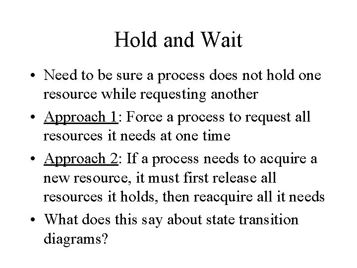 Hold and Wait • Need to be sure a process does not hold one