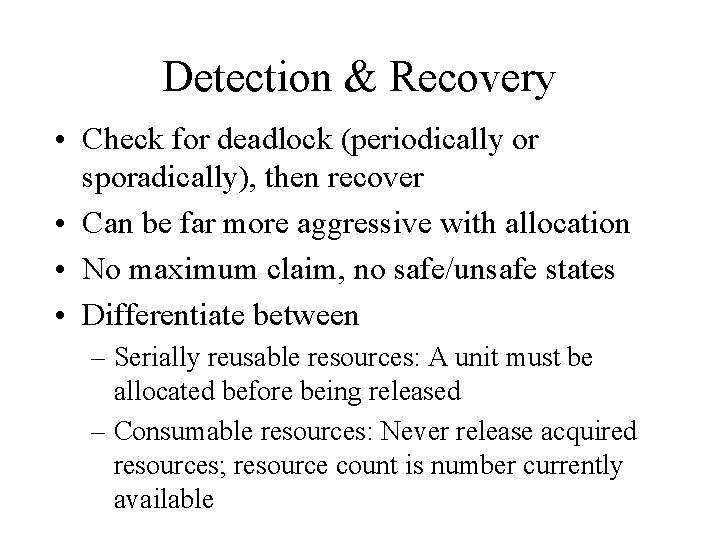 Detection & Recovery • Check for deadlock (periodically or sporadically), then recover • Can