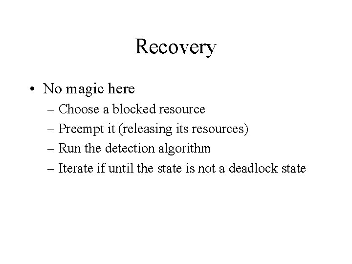 Recovery • No magic here – Choose a blocked resource – Preempt it (releasing