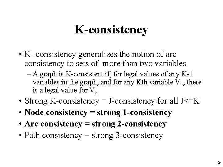 K-consistency • K- consistency generalizes the notion of arc consistency to sets of more