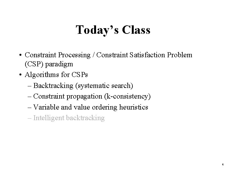 Today’s Class • Constraint Processing / Constraint Satisfaction Problem (CSP) paradigm • Algorithms for