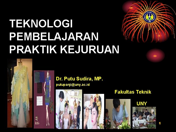 TEKNOLOGI PEMBELAJARAN PRAKTIK KEJURUAN Dr. Putu Sudira, MP. putupanji@uny. ac. id Fakultas Teknik UNY