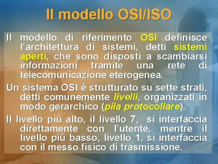 Il modello OSI/ISO Il modello di riferimento OSI definisce l’architettura di sistemi, detti sistemi