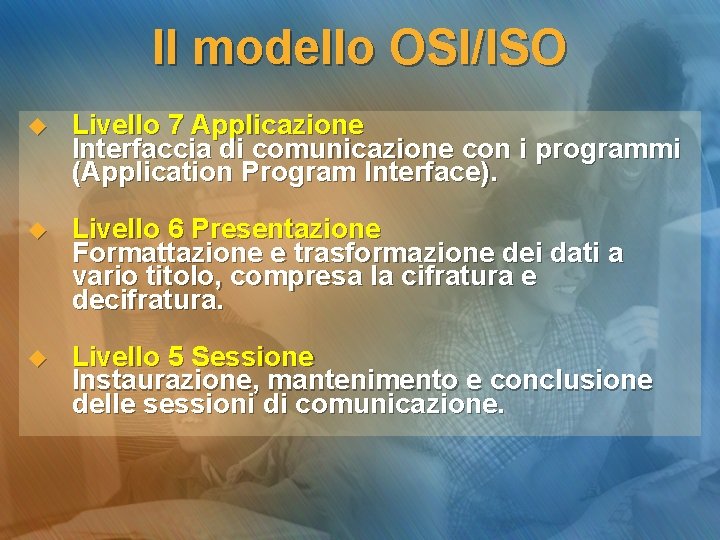 Il modello OSI/ISO u Livello 7 Applicazione Interfaccia di comunicazione con i programmi (Application