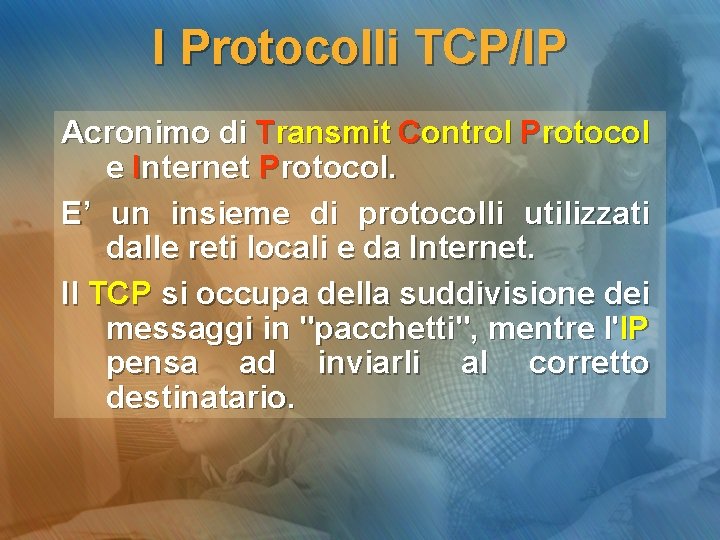 I Protocolli TCP/IP Acronimo di Transmit Control Protocol e Internet Protocol. E’ un insieme