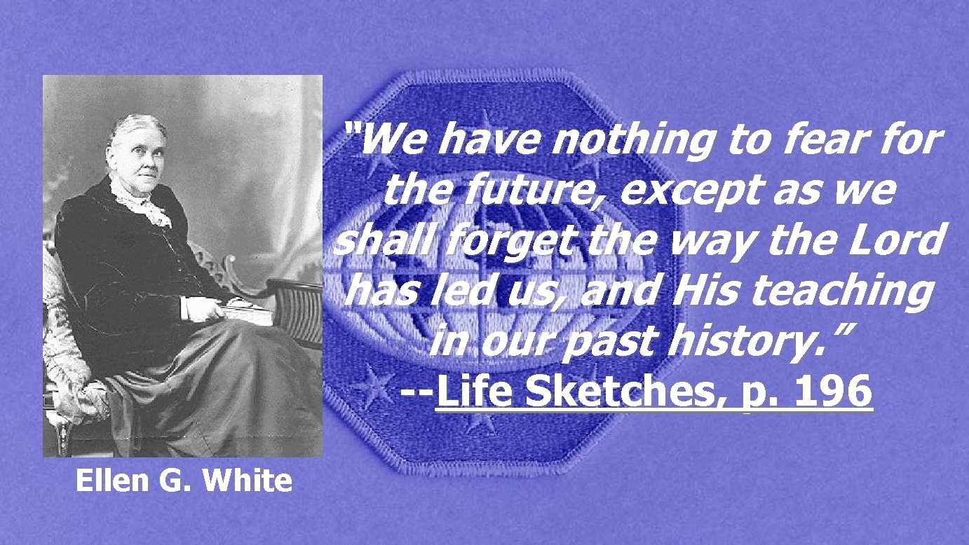 “We have nothing to fear for the future, except as we shall forget the