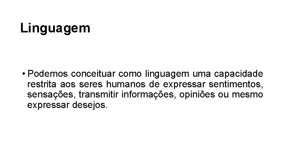 Linguagem • Podemos conceituar como linguagem uma capacidade restrita aos seres humanos de expressar