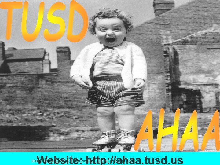 Website: http: //ahaa. tusd. us Diana Browning Wright, Teaching and Learning Trainings, 2003 