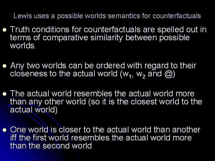 Lewis uses a possible worlds semantics for counterfactuals l Truth conditions for counterfactuals are