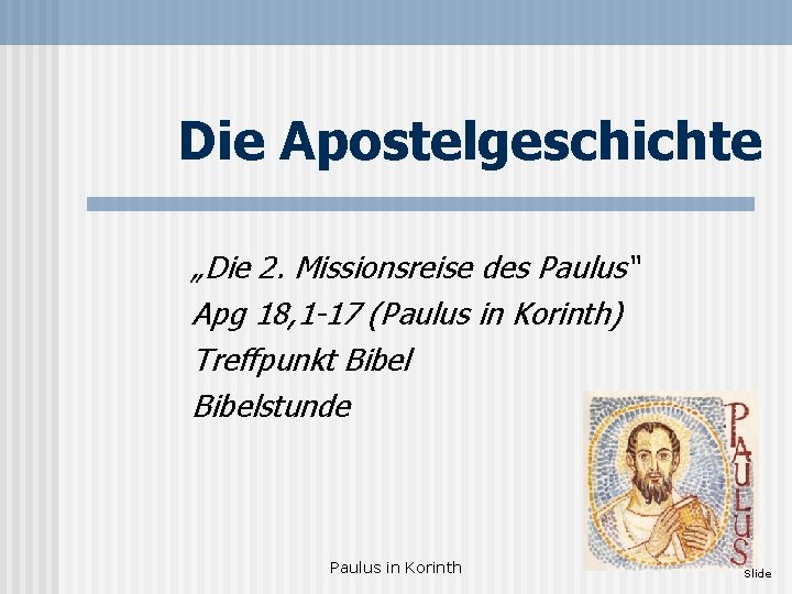 Die Apostelgeschichte „Die 2. Missionsreise des Paulus“ Apg 18, 1 -17 (Paulus in Korinth)