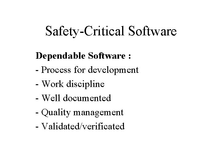 Safety-Critical Software Dependable Software : - Process for development - Work discipline - Well