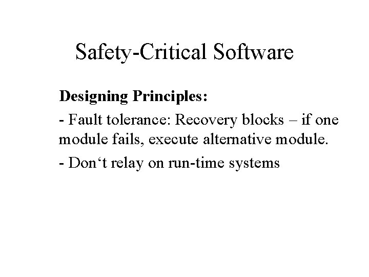 Safety-Critical Software Designing Principles: - Fault tolerance: Recovery blocks – if one module fails,