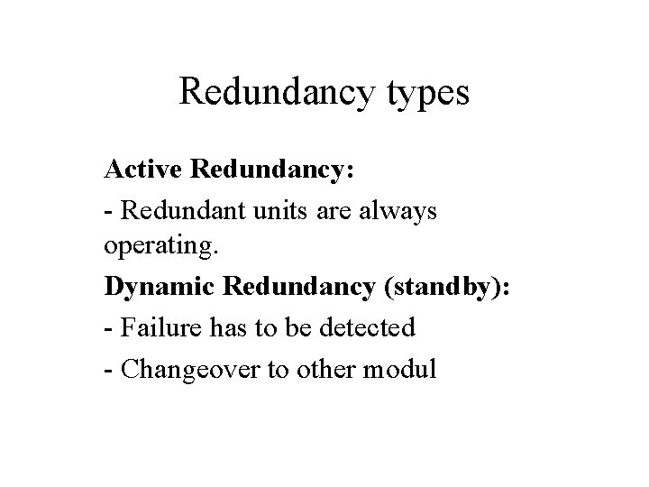 Redundancy types Active Redundancy: - Redundant units are always operating. Dynamic Redundancy (standby): -