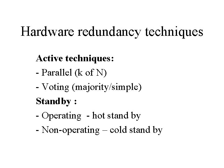 Hardware redundancy techniques Active techniques: - Parallel (k of N) - Voting (majority/simple) Standby