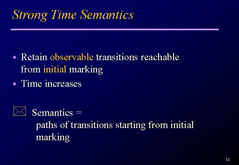 Strong Time Semantics Retain observable transitions reachable from initial marking w Time increases w