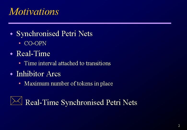 Motivations w Synchronised Petri Nets • CO-OPN w Real-Time • Time interval attached to