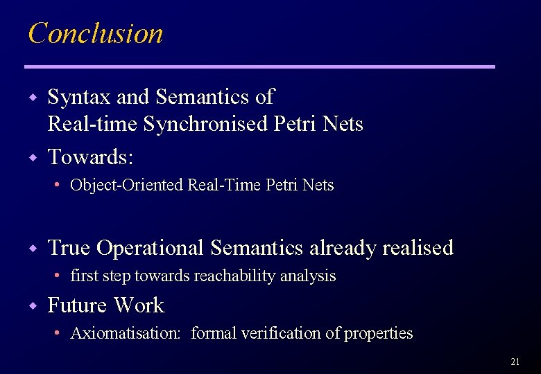 Conclusion Syntax and Semantics of Real-time Synchronised Petri Nets w Towards: w • Object-Oriented