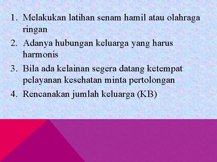 1. Melakukan latihan senam hamil atau olahraga ringan 2. Adanya hubungan keluarga yang harus