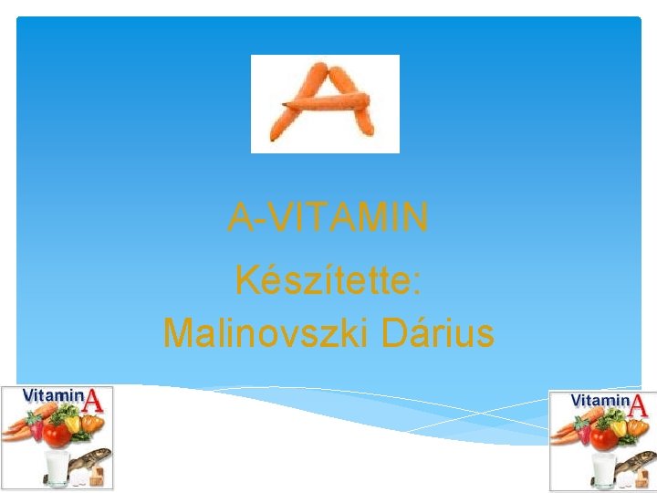 A-VITAMIN Készítette: Malinovszki Dárius 