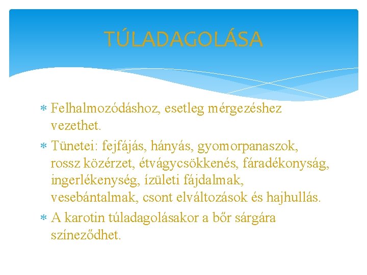 TÚLADAGOLÁSA Felhalmozódáshoz, esetleg mérgezéshez vezethet. Tünetei: fejfájás, hányás, gyomorpanaszok, rossz közérzet, étvágycsökkenés, fáradékonyság, ingerlékenység,