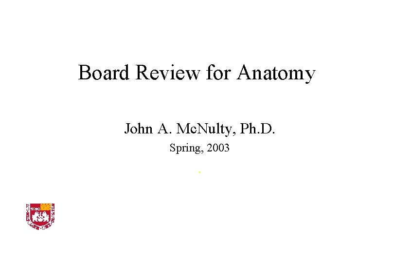 Board Review for Anatomy John A. Mc. Nulty, Ph. D. Spring, 2003 . LOYOLA