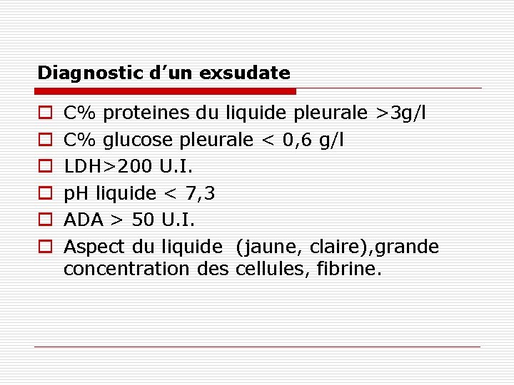 Diagnostic d’un exsudate o o o C% proteines du liquide pleurale >3 g/l C%
