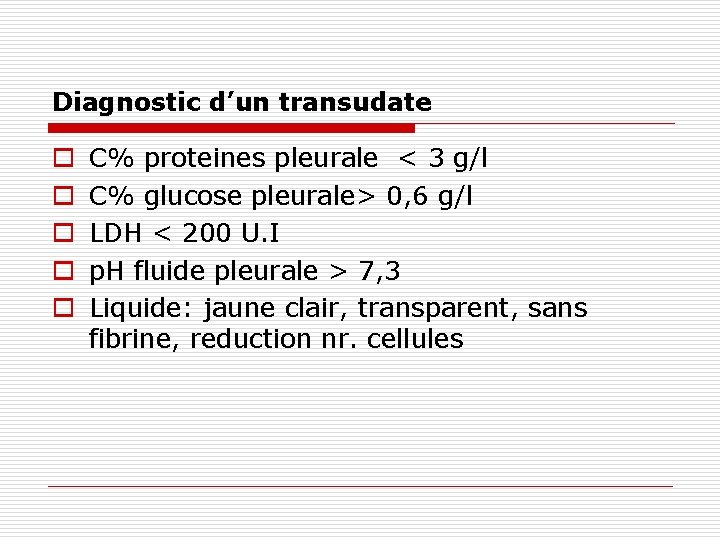 Diagnostic d’un transudate o o o C% proteines pleurale < 3 g/l C% glucose